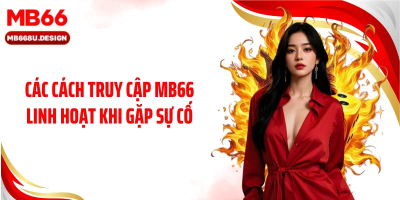 Các cách truy cập MB66 linh hoạt khi gặp sự cố
