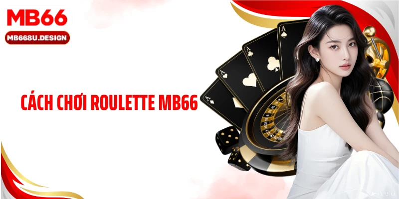 Cách Chơi Roulette MB66 - Cẩm Nang Chi Tiết Cho Người Mới