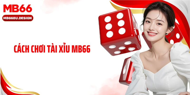 Cách Chơi Tài Xỉu MB66 - Cẩm Nang Cho Người Mới Bắt Đầu