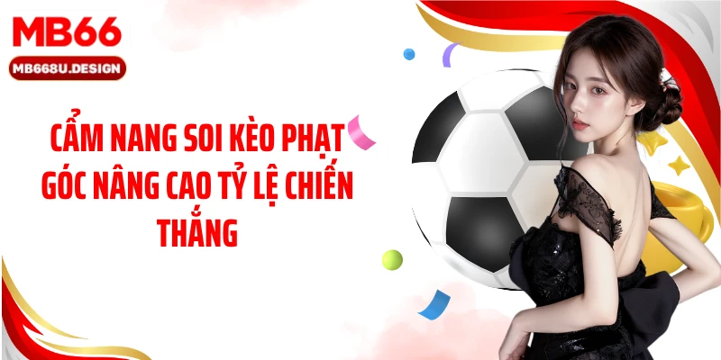 Cẩm nang soi kèo phạt góc nâng cao tỷ lệ chiến thắng