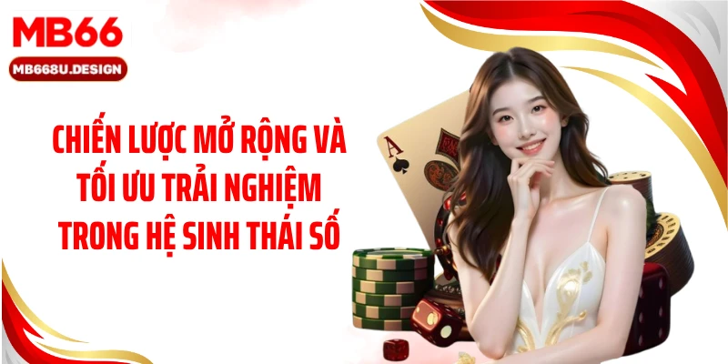 Chiến lược mở rộng và tối ưu trải nghiệm trong hệ sinh thái số