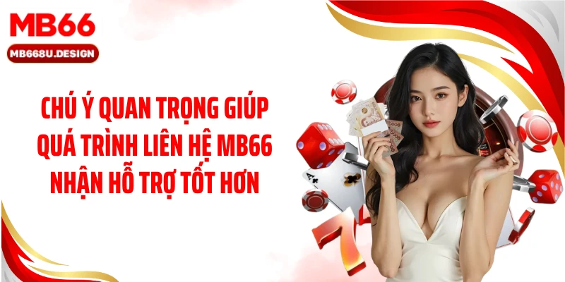 Chú ý quan trọng giúp quá trình liên hệ MB66 nhận hỗ trợ tốt hơn