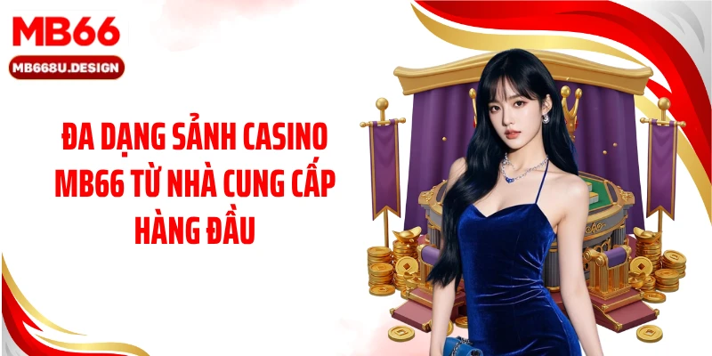 Đa dạng sảnh Live Casino MB66 từ nhà cung cấp hàng đầu