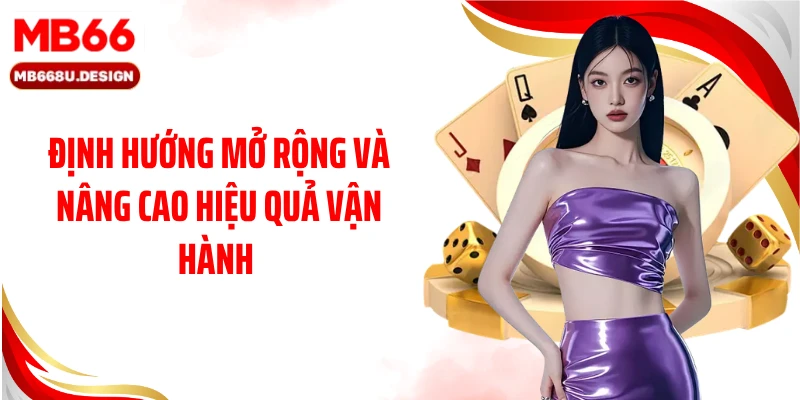 Định hướng mở rộng và nâng cao hiệu quả vận hành