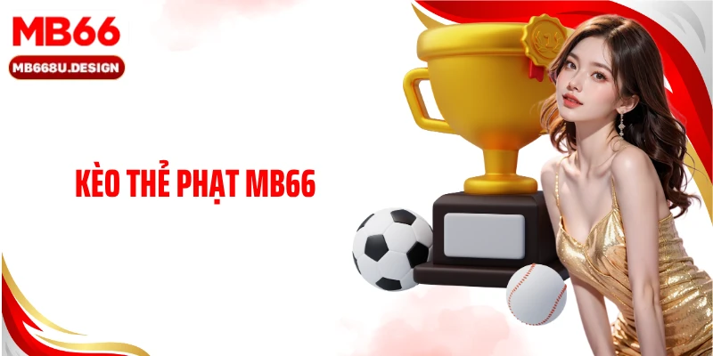 Kèo Thẻ Phạt MB66 Kịch Tính Với Cơ Hội Sinh Lời Cực Khủng