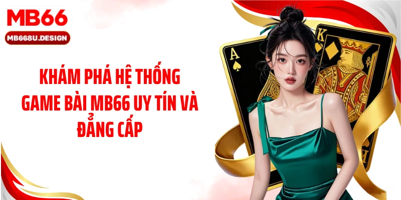 Khám phá hệ thống game bài MB66 uy tín và đẳng cấp