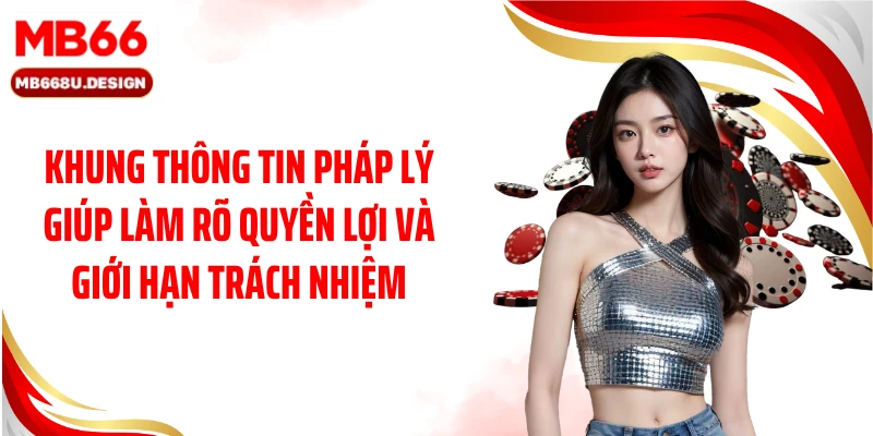 Khung thông tin pháp lý giúp làm rõ quyền lợi và giới hạn trách nhiệm