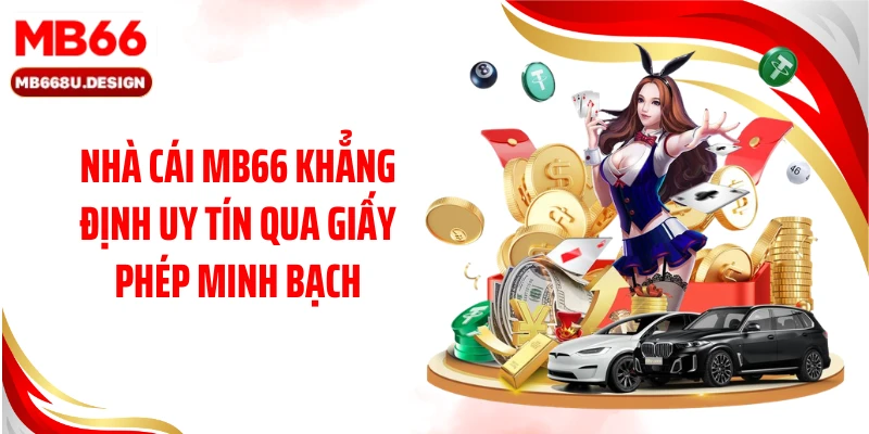Nhà cái MB66 khẳng định uy tín qua giấy phép minh bạch