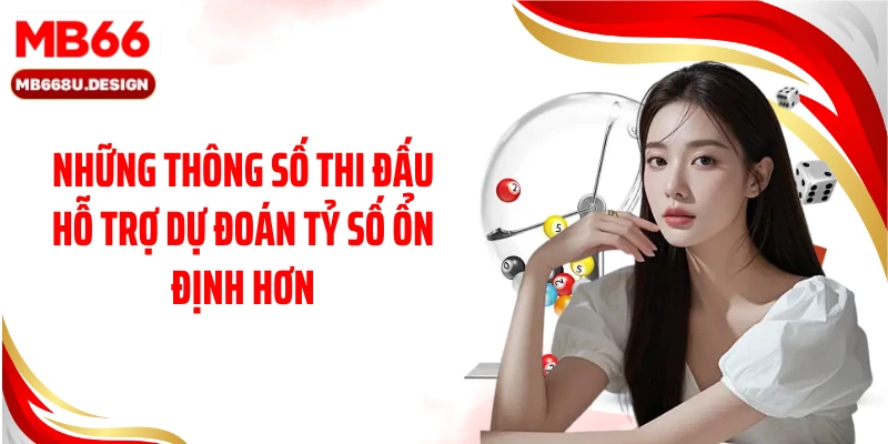 Những thông số thi đấu hỗ trợ dự đoán tỷ số ổn định hơn